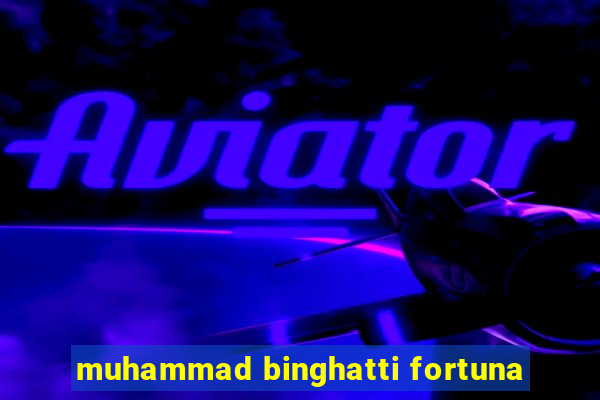 muhammad binghatti fortuna